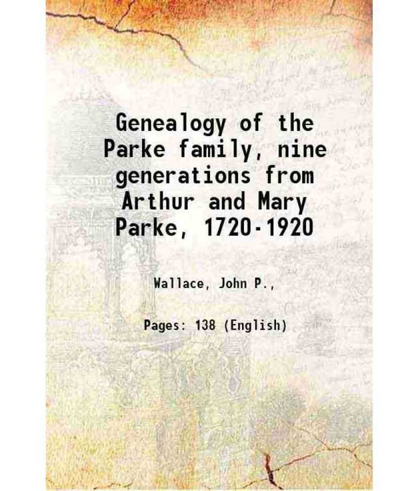     			Genealogy of the Parke family, nine generations from Arthur and Mary Parke, 1720-1920 1920 [Hardcover]