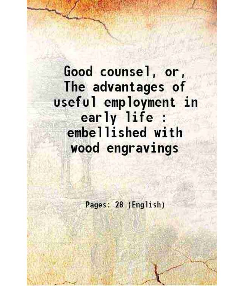     			Good counsel, or, The advantages of useful employment in early life : embellished with wood engravings 1825 [Hardcover]