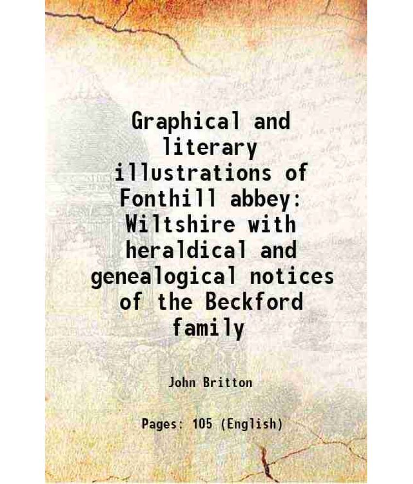     			Graphical and literary illustrations of Fonthill abbey Wiltshire with heraldical and genealogical notices of the Beckford family 1823 [Hardcover]