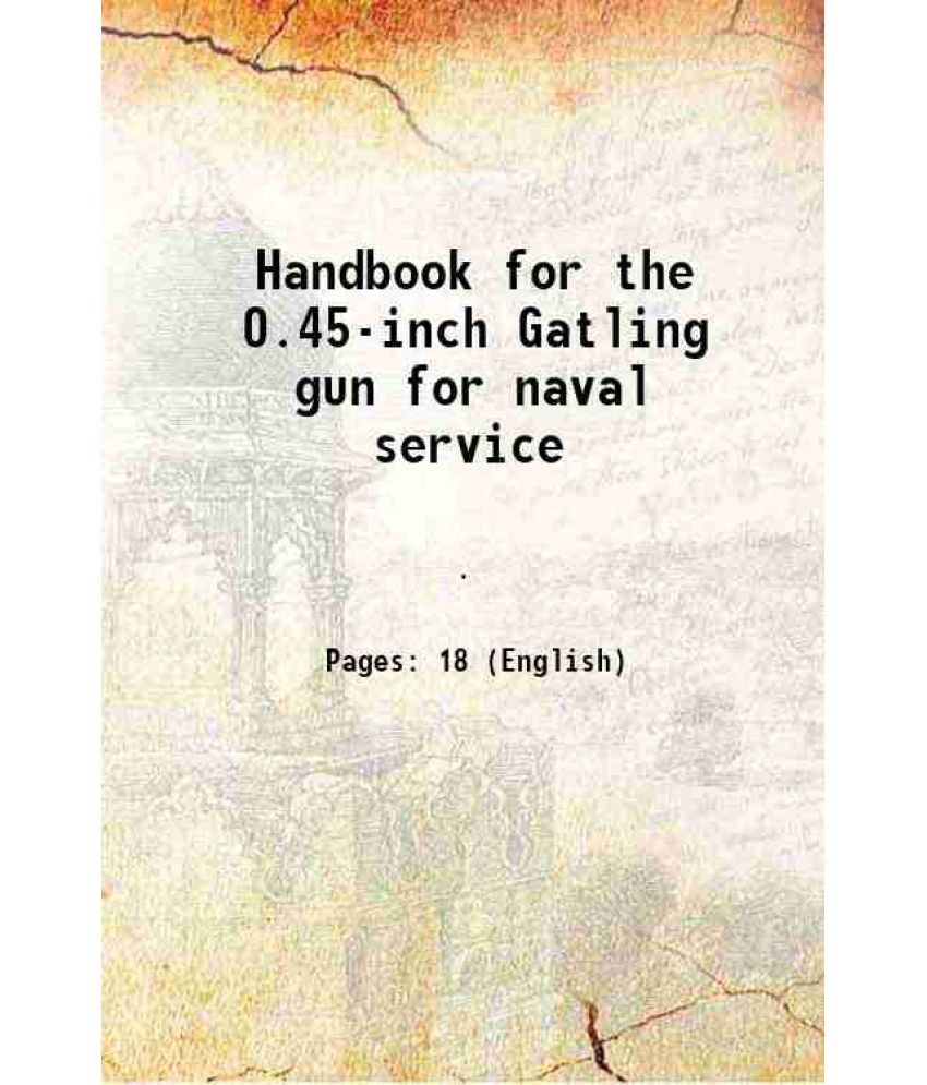     			Handbook for the 0.45-inch Gatling gun for naval service 1880 [Hardcover]