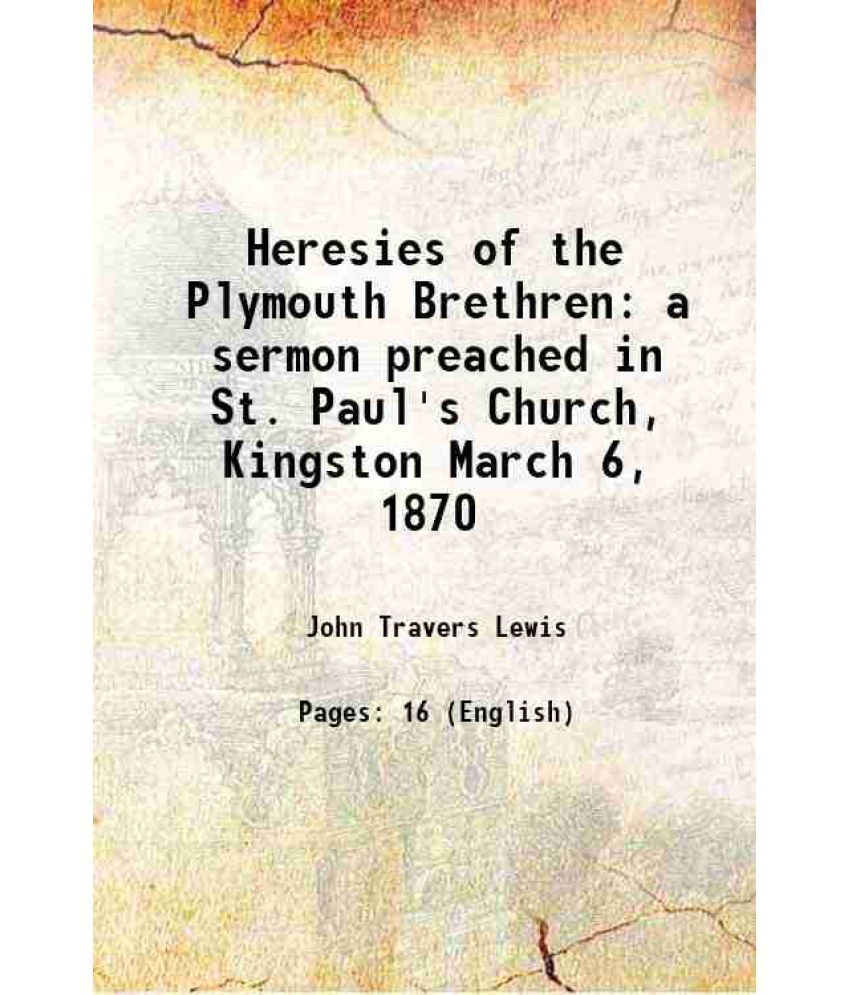     			Heresies of the Plymouth Brethren a sermon preached in St. Paul's Church, Kingston March 6, 1870 1870 [Hardcover]