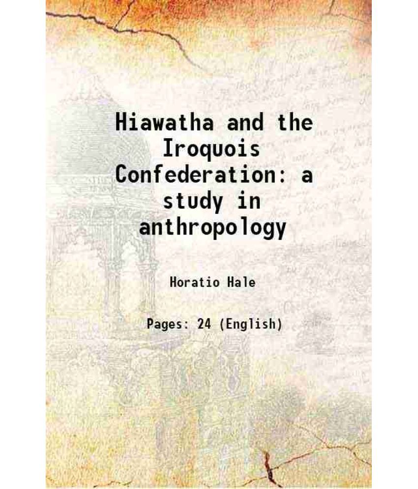    			Hiawatha and the Iroquois Confederation a study in anthropology 1881 [Hardcover]