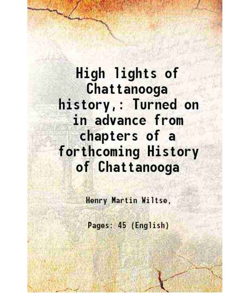     			High lights of Chattanooga history, Turned on in advance from chapters of a forthcoming History of Chattanooga 1917 [Hardcover]