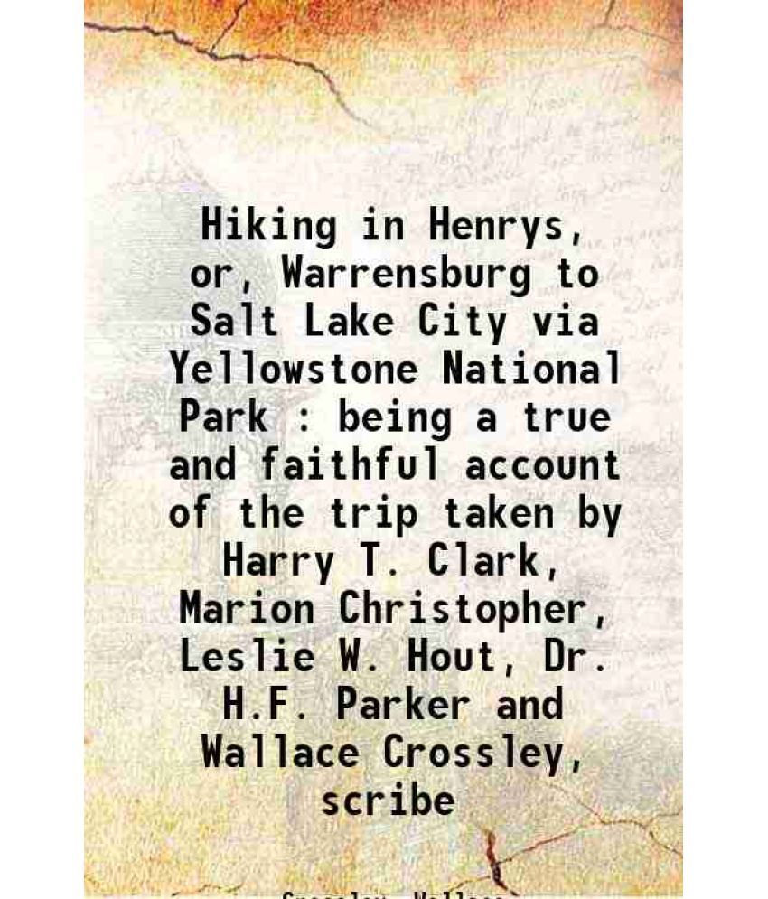     			Hiking in Henrys, or, Warrensburg to Salt Lake City via Yellowstone National Park : being a true and faithful account of the trip taken by [Hardcover]