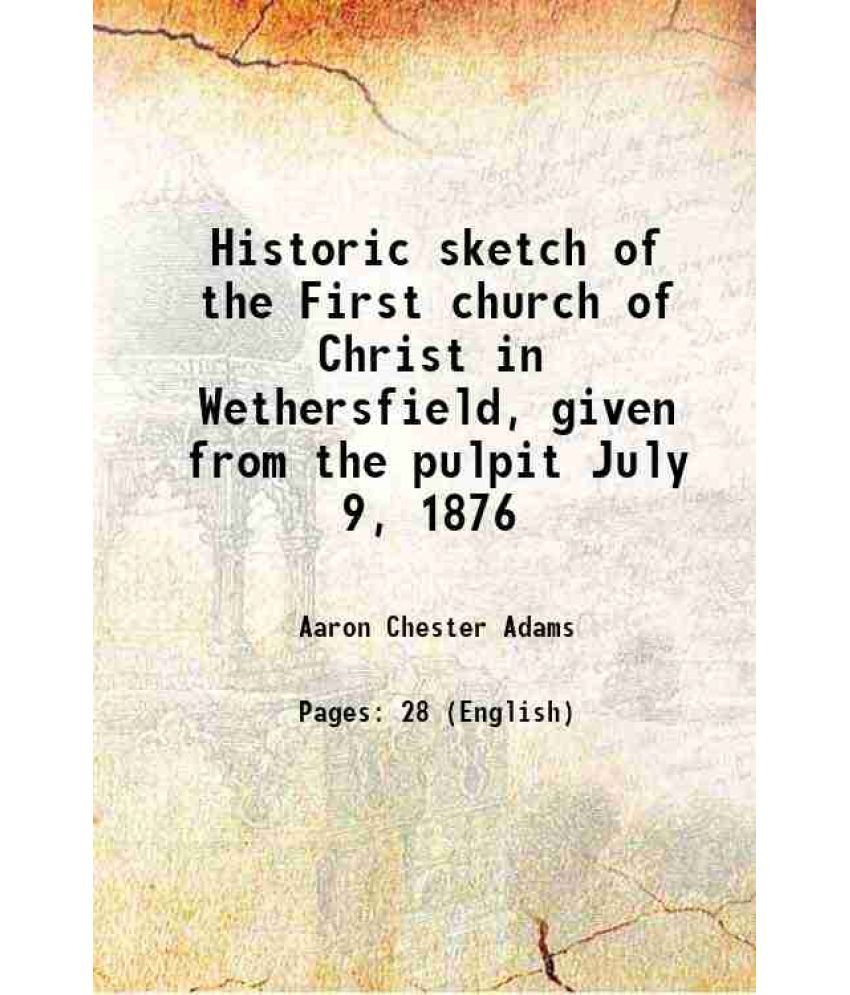     			Historic sketch of the First church of Christ in Wethersfield, given from the pulpit July 9, 1876 1877 [Hardcover]