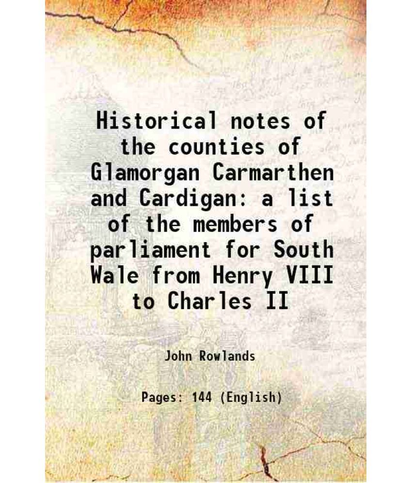     			Historical notes of the counties of Glamorgan Carmarthen and Cardigan a list of the members of parliament for South Wale from Henry VIII t [Hardcover]