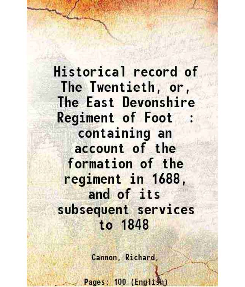     			Historical record of The Twentieth, or, The East Devonshire Regiment of Foot : containing an account of the formation of the regiment in 1 [Hardcover]