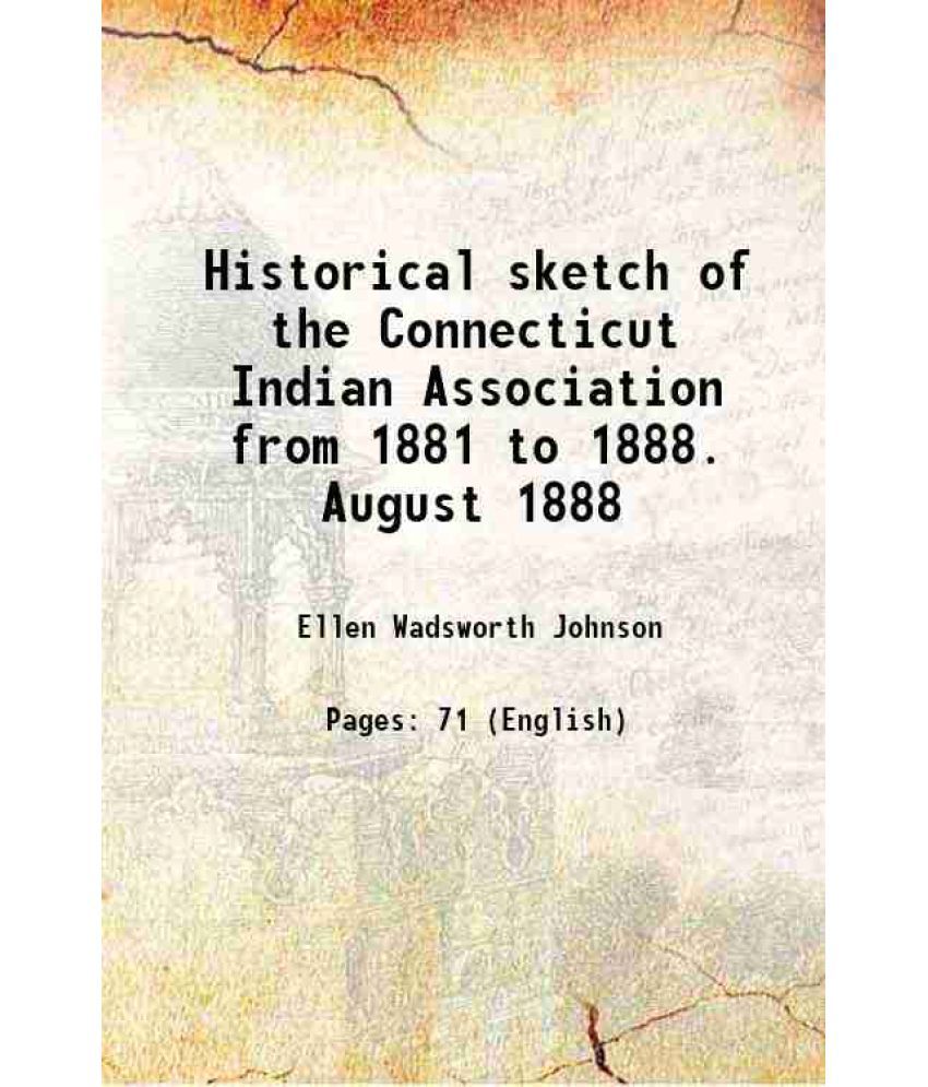     			Historical sketch of the Connecticut Indian Association from 1881 to 1888. August 1888 1888 [Hardcover]
