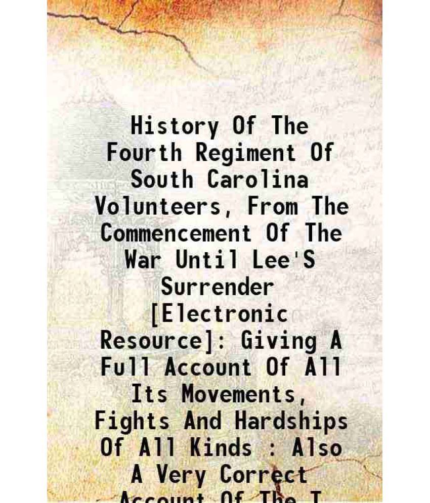     			History Of The Fourth Regiment Of South Carolina Volunteers, From The Commencement Of The War Until Lee'S Surrender : Giving A Full Accoun [Hardcover]