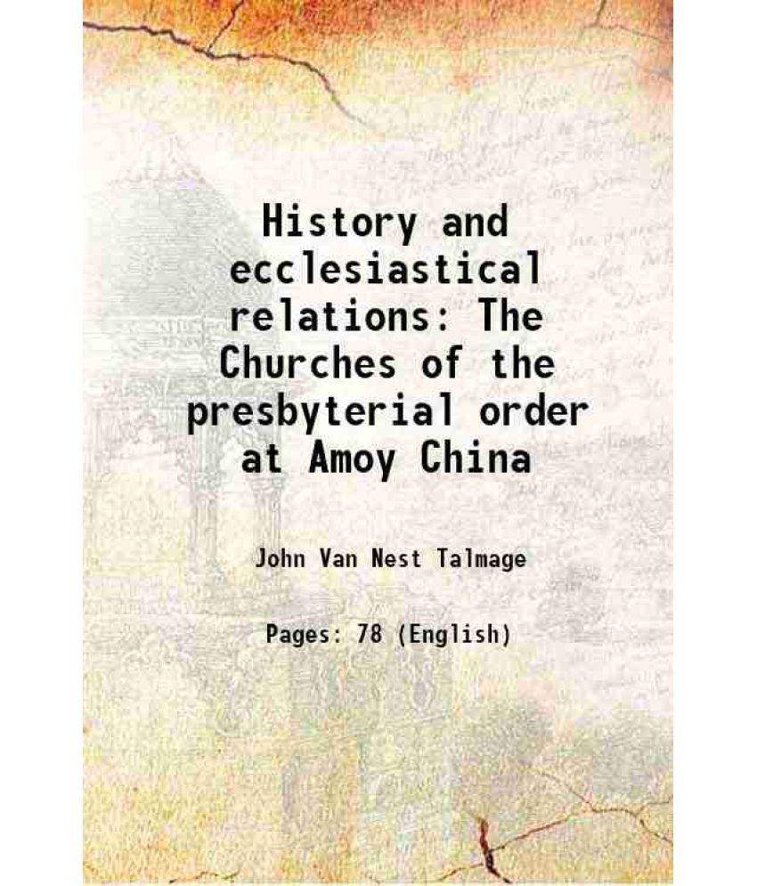     			History and ecclesiastical relations The Churches of the presbyterial order at Amoy China 1863 [Hardcover]