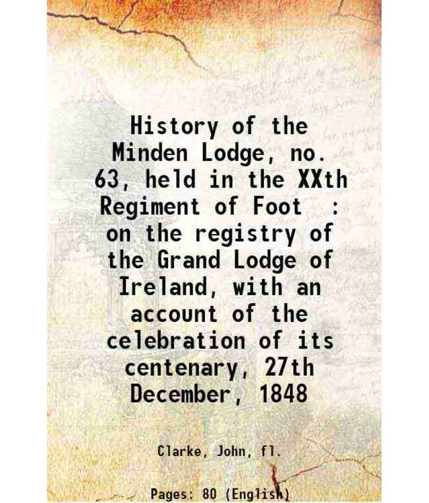     			History of the Minden Lodge, no. 63, held in the XXth Regiment of Foot : on the registry of the Grand Lodge of Ireland, with an account of [Hardcover]