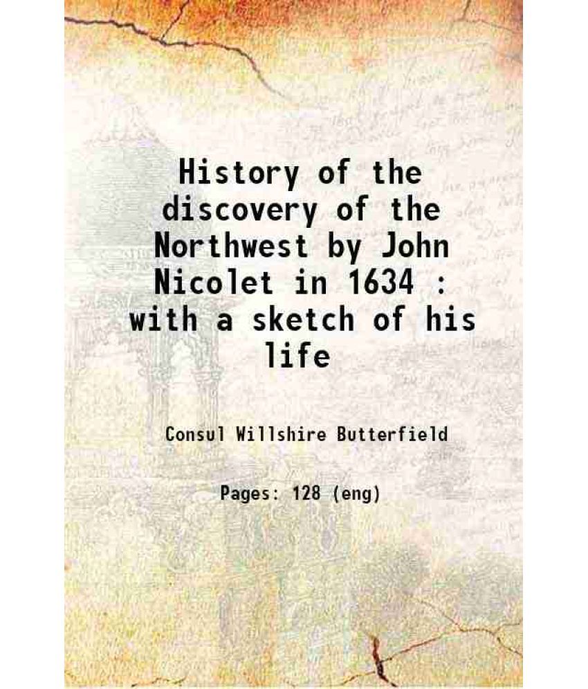     			History of the discovery of the Northwest by John Nicolet in 1634 : with a sketch of his life 1881 [Hardcover]