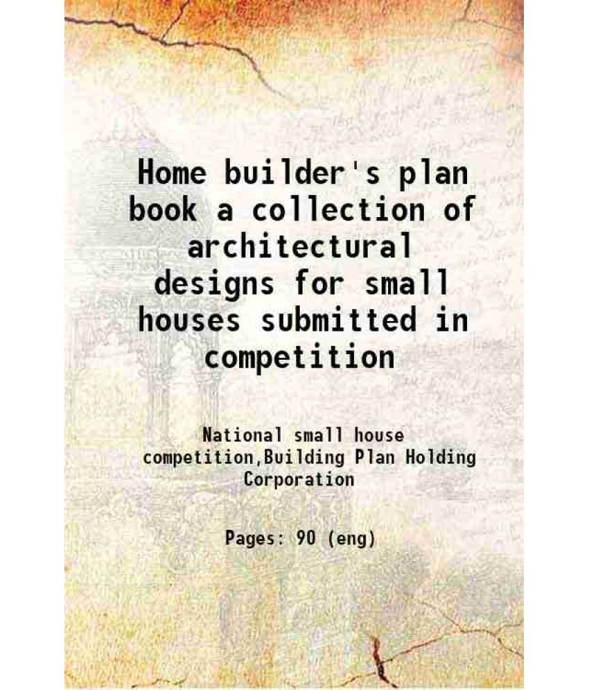     			Home builder's plan book a collection of architectural designs for small houses submitted in competition 1921 [Hardcover]