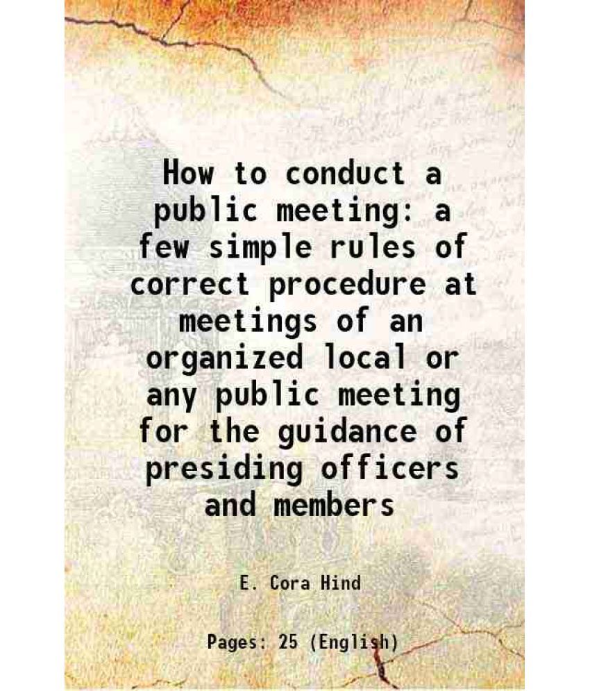     			How to conduct a public meeting a few simple rules of correct procedure at meetings of an organized local or any public meeting for the gu [Hardcover]