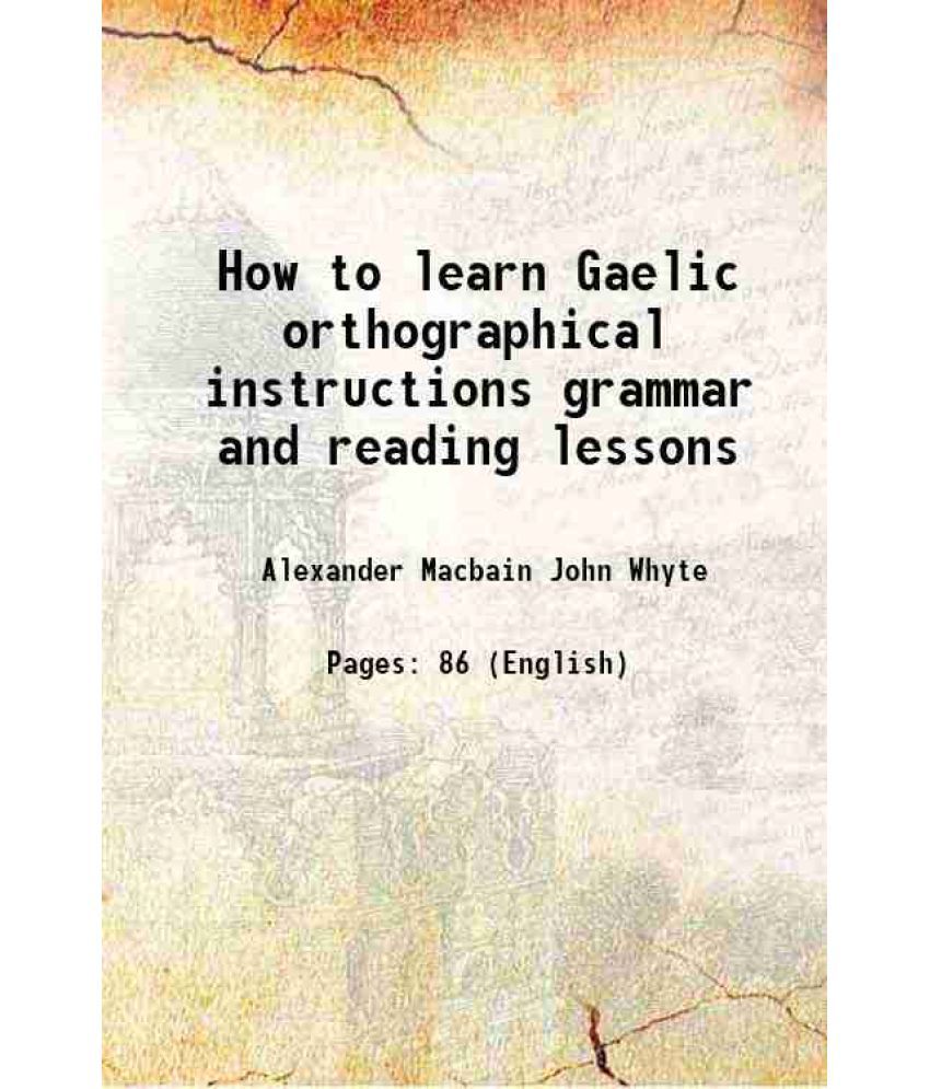     			How to learn Gaelic orthographical instructions grammar and reading lessons 1902 [Hardcover]