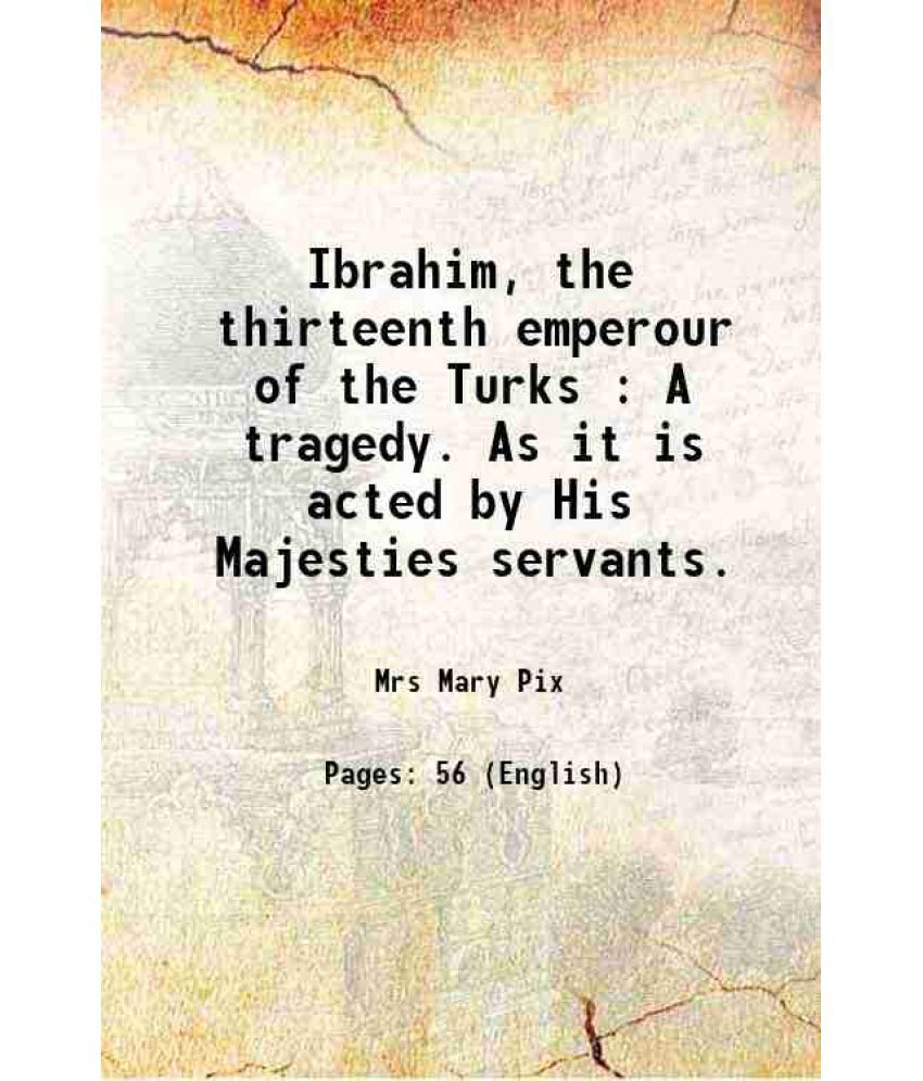     			Ibrahim, the thirteenth emperour of the Turks : A tragedy. As it is acted by His Majesties servants. 1696 [Hardcover]