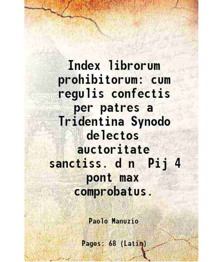     			Index librorum prohibitorum cum regulis confectis per patres a Tridentina Synodo delectos auctoritate sanctiss. d n Pij 4 pont max comprob [Hardcover]