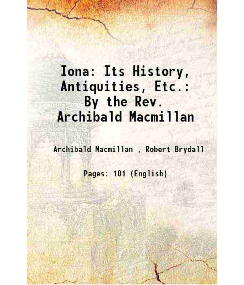     			Iona: Its History, Antiquities, Etc.: By the Rev. Archibald Macmillan 1898 [Hardcover]