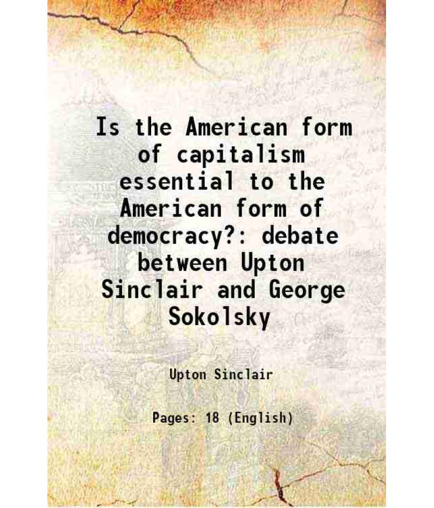     			Is the American form of capitalism essential to the American form of democracy? debate between Upton Sinclair and George Sokolsky 1940 [Hardcover]