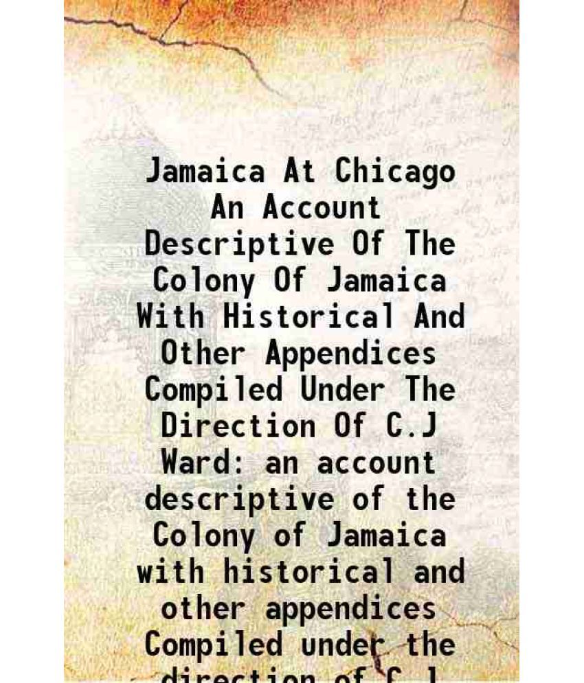     			Jamaica At Chicago An Account Descriptive Of The Colony Of Jamaica With Historical And Other Appendices Compiled Under The Direction Of C. [Hardcover]