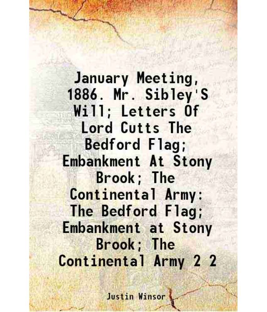     			January Meeting, 1886. Mr. Sibley'S Will; Letters Of Lord Cutts The Bedford Flag; Embankment At Stony Brook; The Continental Army The Bedf [Hardcover]