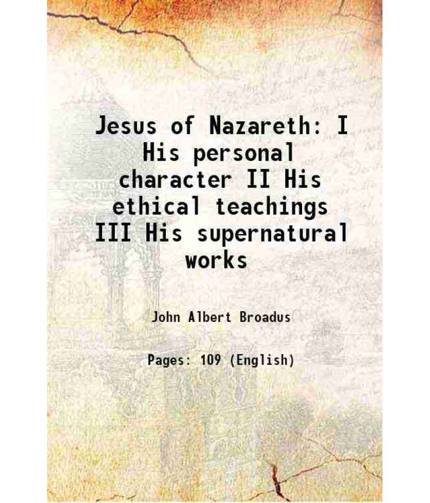     			Jesus of Nazareth I His personal character II His ethical teachings III His supernatural works 1962 [Hardcover]