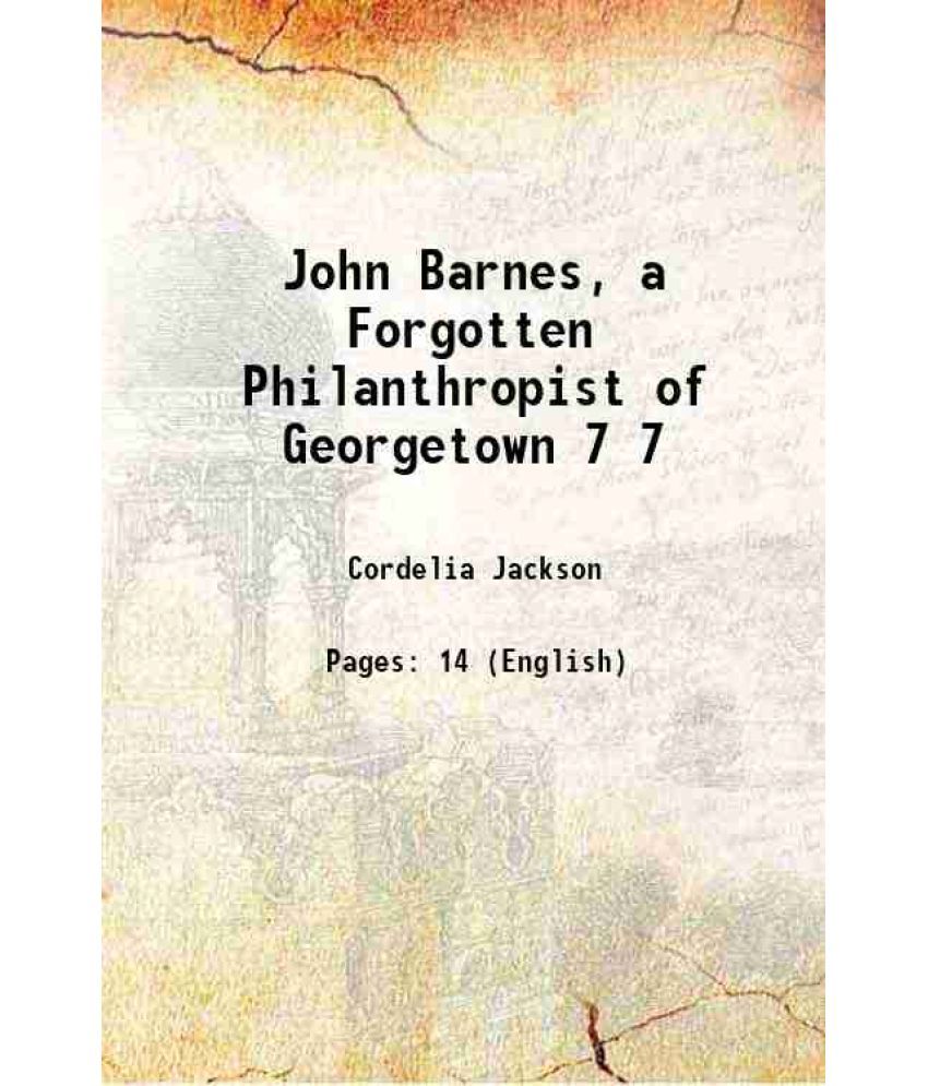     			John Barnes, a Forgotten Philanthropist of Georgetown Volume 7 1904 [Hardcover]