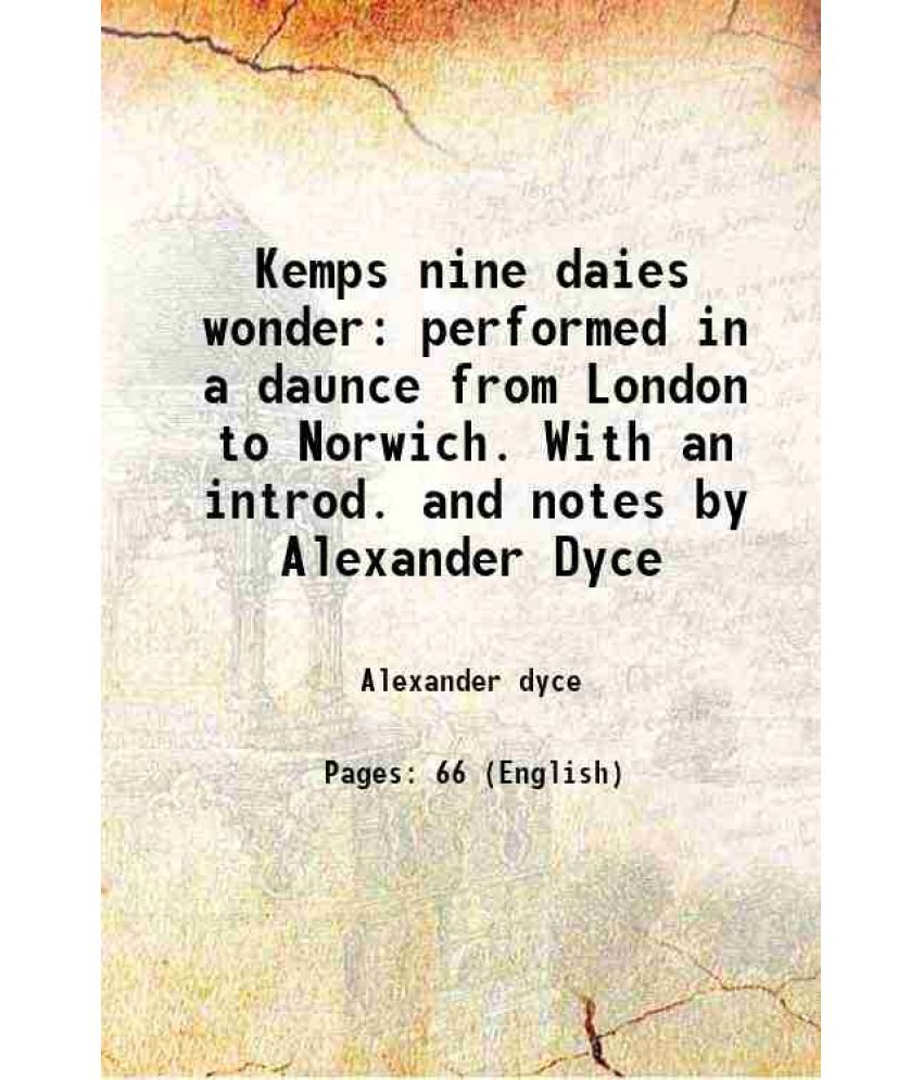     			Kemps nine daies wonder performed in a daunce from London to Norwich. With an introd. and notes by Alexander Dyce 1840 [Hardcover]