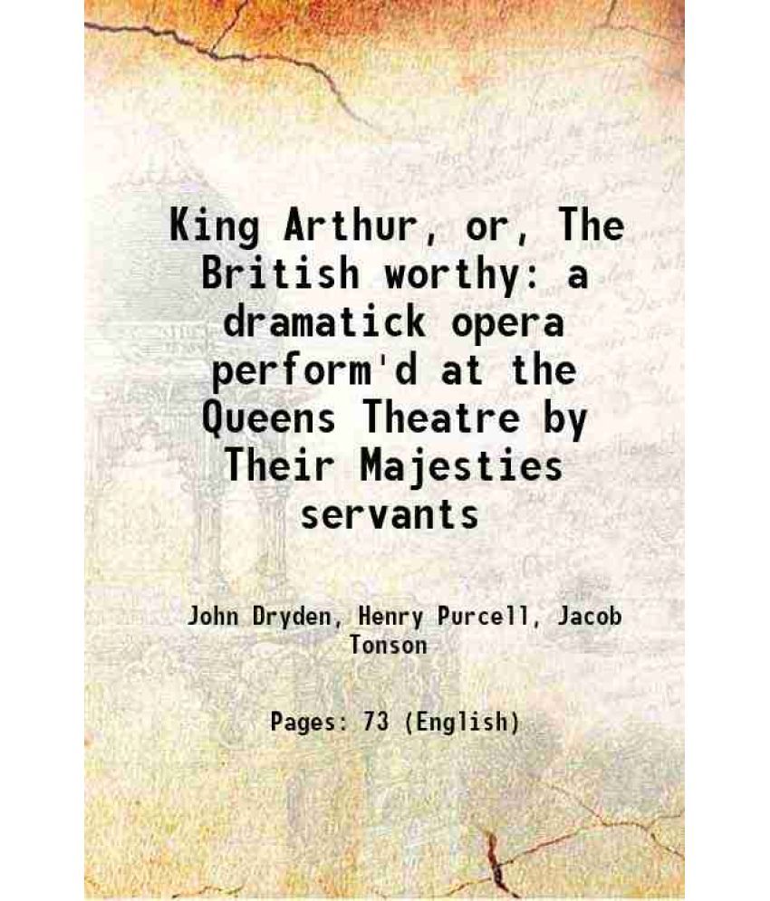     			King Arthur, or, The British worthy a dramatick opera perform'd at the Queens Theatre by Their Majesties servants 1691 [Hardcover]