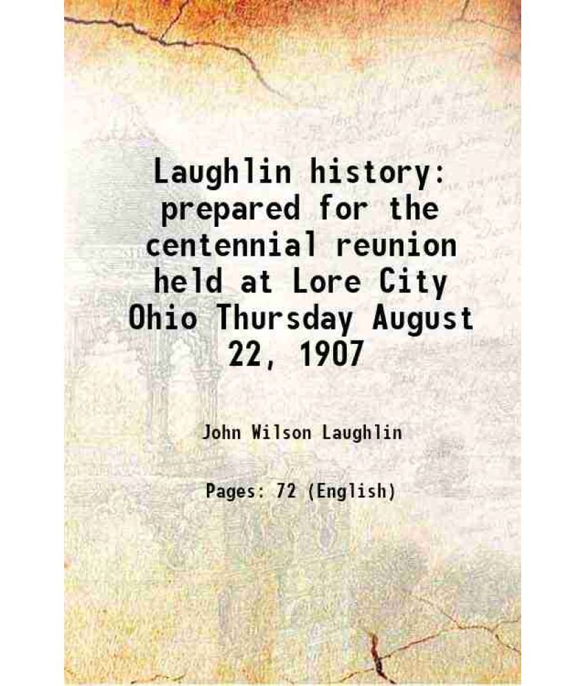     			Laughlin history prepared for the centennial reunion held at Lore City Ohio Thursday August 22, 1907 1907 [Hardcover]