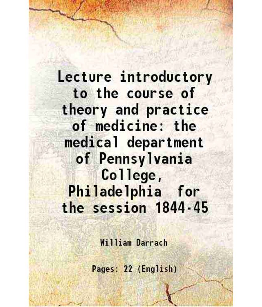     			Lecture introductory to the course of theory and practice of medicine the medical department of Pennsylvania College, Philadelphia for the [Hardcover]