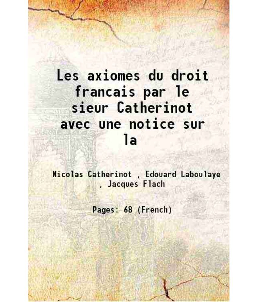     			Les axiomes du droit francais par le sieur Catherinot avec une notice sur la 1883 [Hardcover]