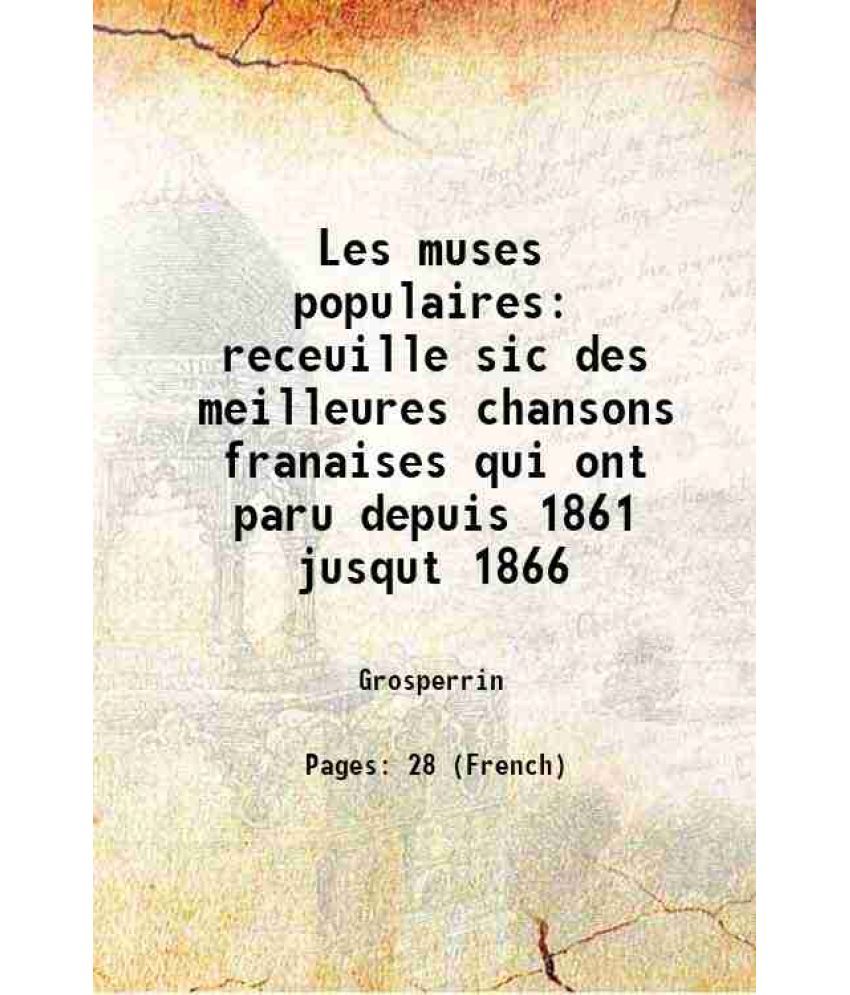     			Les muses populaires receuille sic des meilleures chansons franaises qui ont paru depuis 1861 jusqut 1866 1866 [Hardcover]