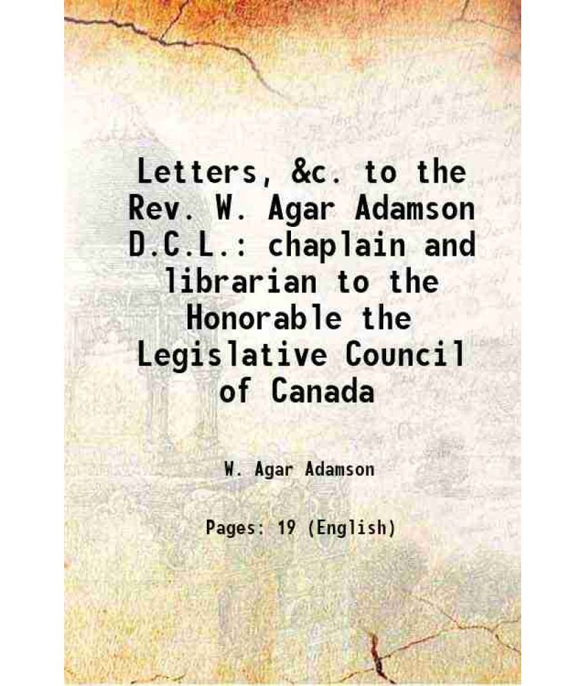     			Letters, &c. to the Rev. W. Agar Adamson D.C.L. chaplain and librarian to the Honorable the Legislative Council of Canada 1861 [Hardcover]