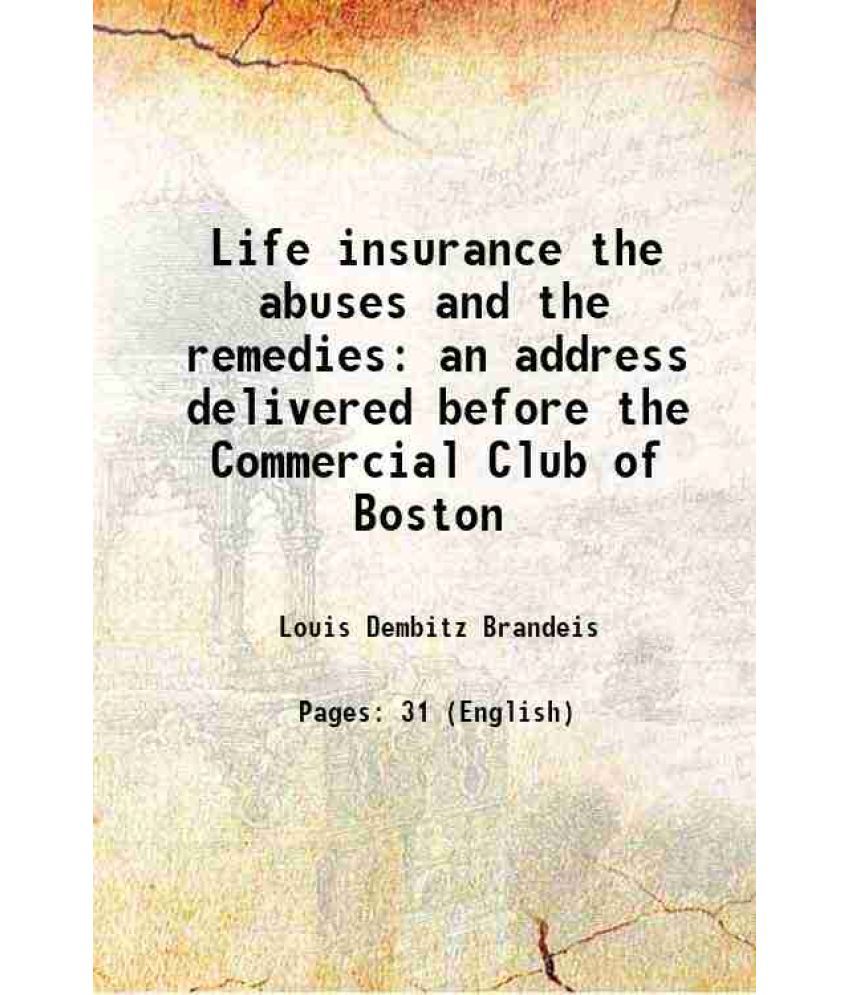     			Life insurance the abuses and the remedies: an address delivered before the Commercial Club of Boston 1905 [Hardcover]