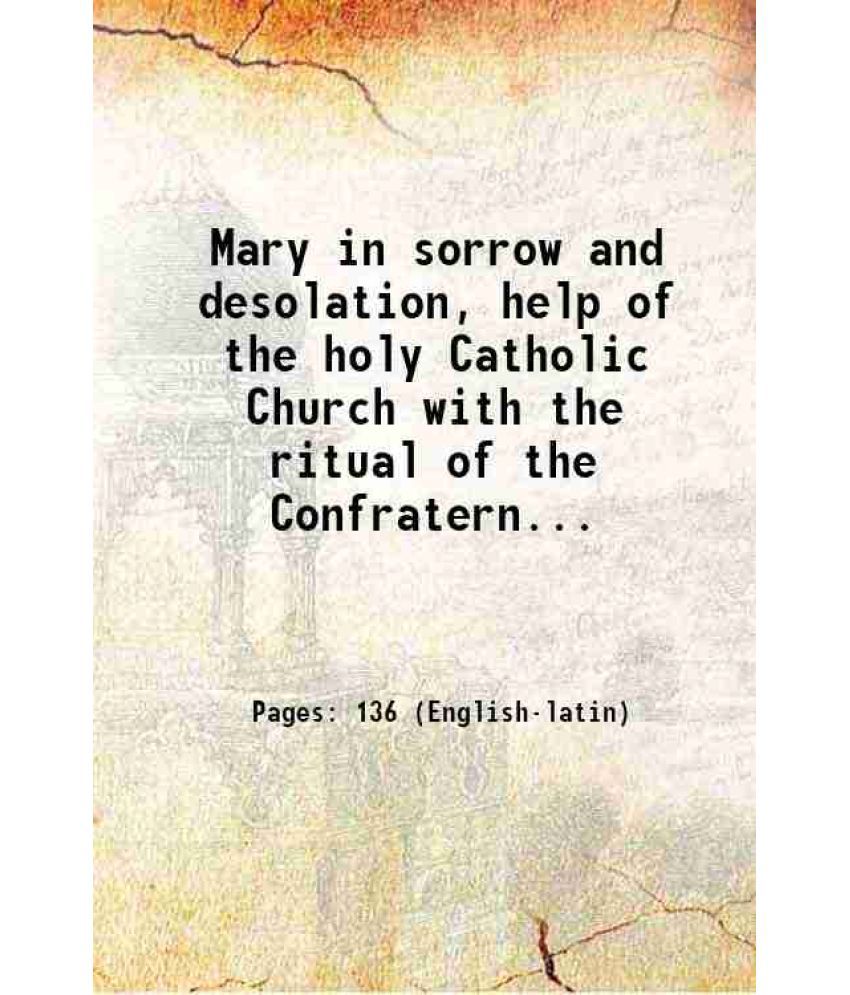     			Mary in sorrow and desolation help of the holy Catholic Church with the ritual of the Confraternity of our Lady of Dolours 1868 [Hardcover]