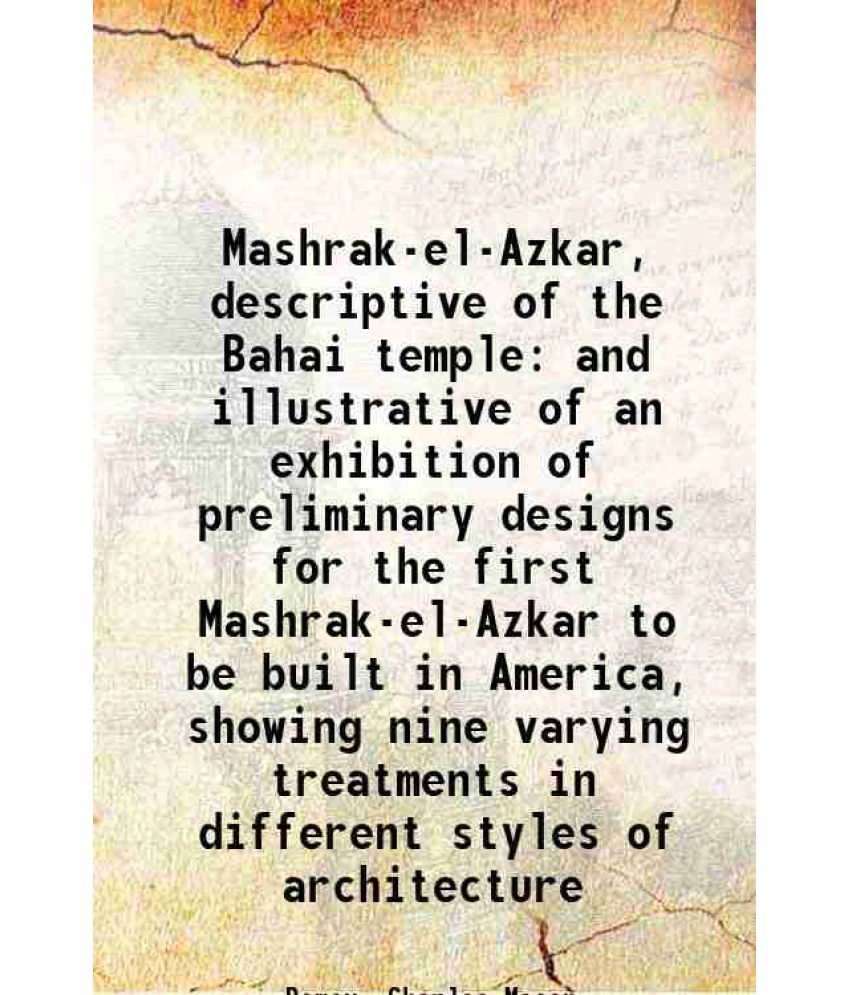     			Mashrak-el-Azkar, descriptive of the Bahai temple and illustrative of an exhibition of preliminary designs for the first Mashrak-el-Azkar [Hardcover]