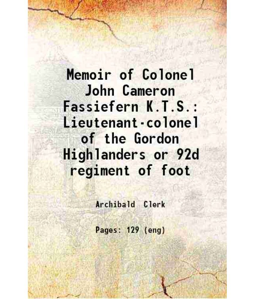     			Memoir of Colonel John Cameron Fassiefern K.T.S. Lieutenant-colonel of the Gordon Highlanders or 92d regiment of foot 1859 [Hardcover]