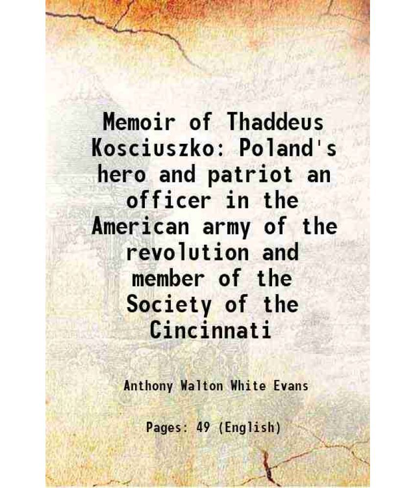     			Memoir of Thaddeus Kosciuszko Poland's hero and patriot an officer in the American army of the revolution and member of the Society of the [Hardcover]