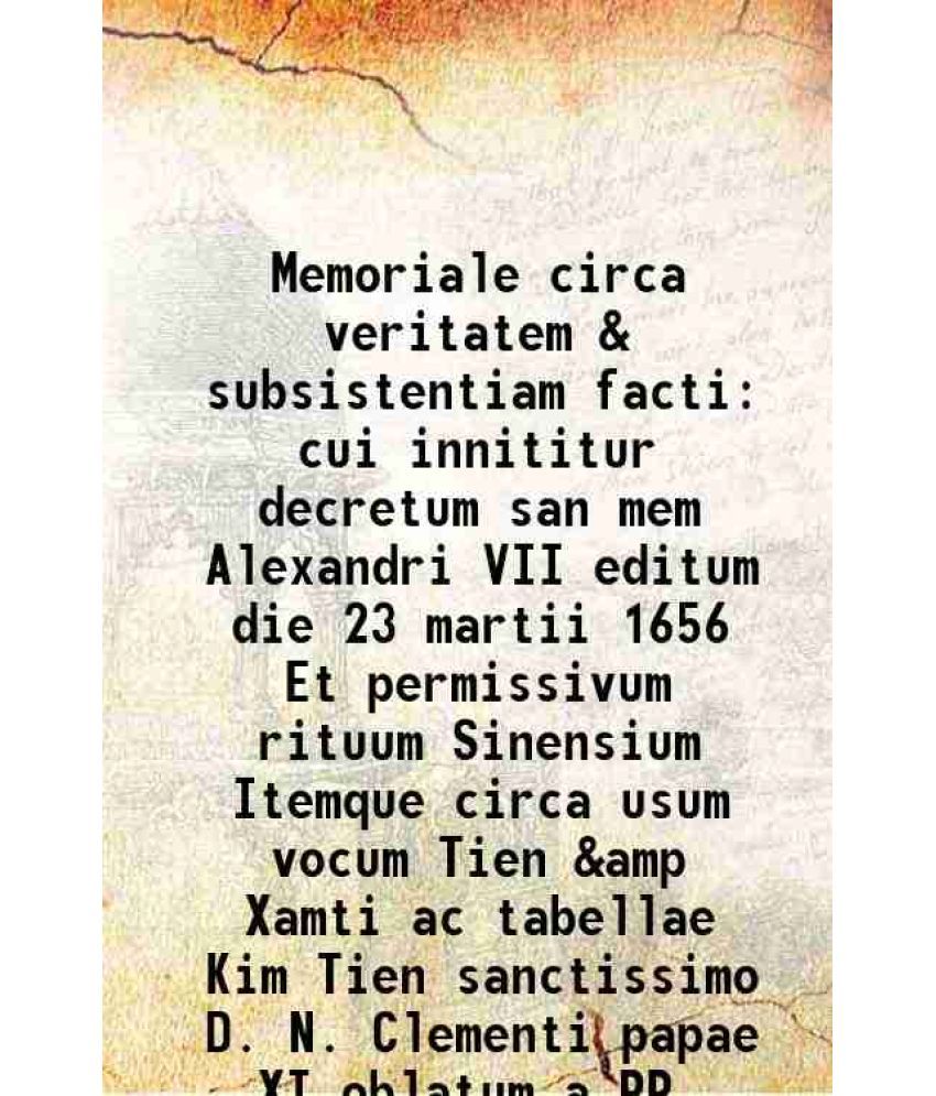     			Memoriale circa veritatem & subsistentiam facti cui innititur decretum san mem Alexandri VII editum die 23 martii 1656 Et permissivum ritu [Hardcover]