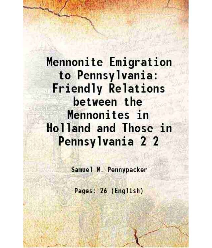     			Mennonite Emigration to Pennsylvania Friendly Relations between the Mennonites in Holland and Those in Pennsylvania Volume 2 1878 [Hardcover]