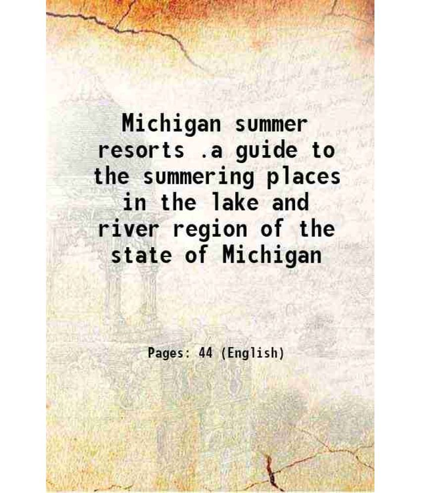     			Michigan summer resorts .a guide to the summering places in the lake and river region of the state of Michigan 1917 [Hardcover]