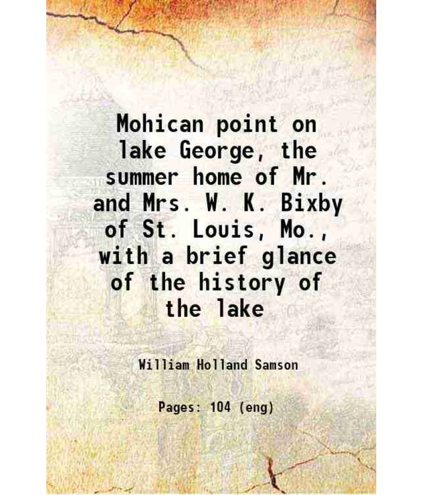     			Mohican point on lake George the summer home of Mr. and Mrs. W. K. Bixby of St. Louis, Mo. 1913 [Hardcover]