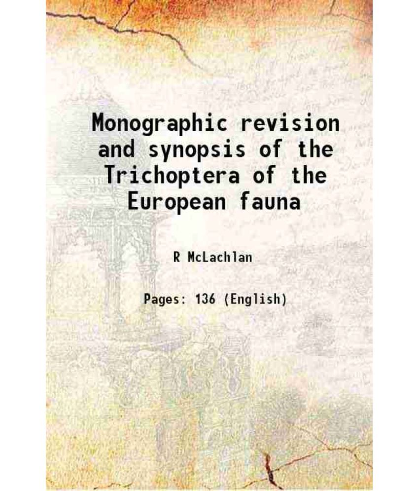     			Monographic revision and synopsis of the Trichoptera of the European fauna 1874 [Hardcover]