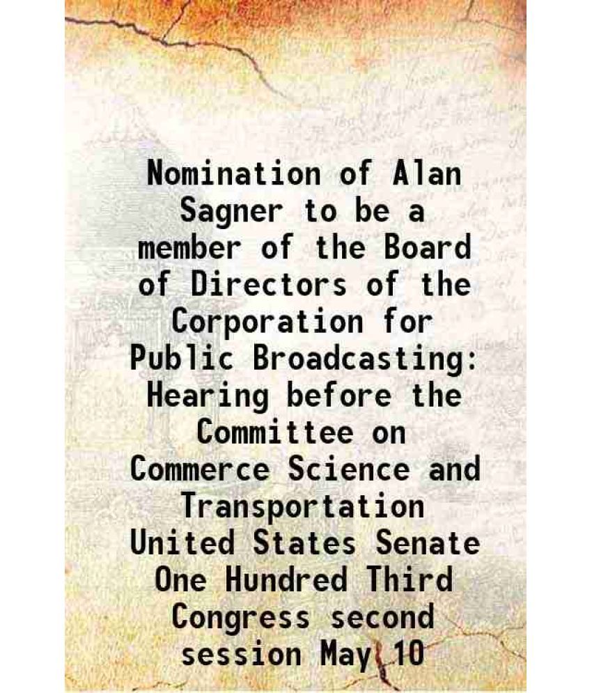     			Nomination of Alan Sagner to be a member of the Board of Directors of the Corporation for Public Broadcasting Hearing before the Committee [Hardcover]