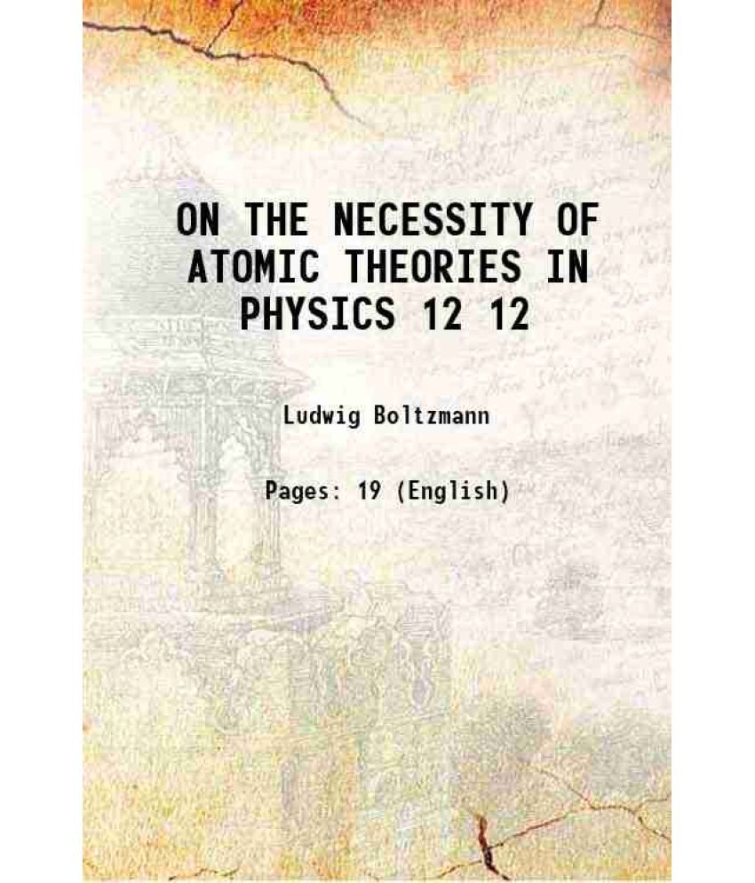     			ON THE NECESSITY OF ATOMIC THEORIES IN PHYSICS Volume 12 1901 [Hardcover]