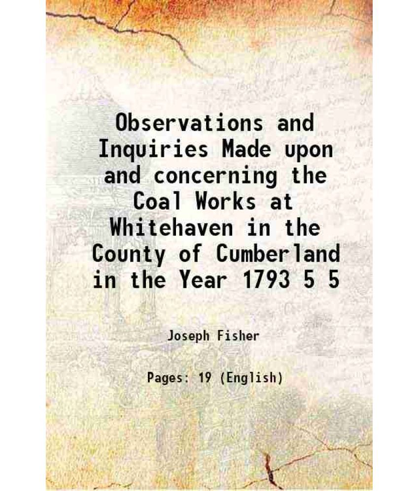     			Observations and Inquiries Made upon and concerning the Coal Works at Whitehaven in the County of Cumberland in the Year 1793 Volume 5 179 [Hardcover]