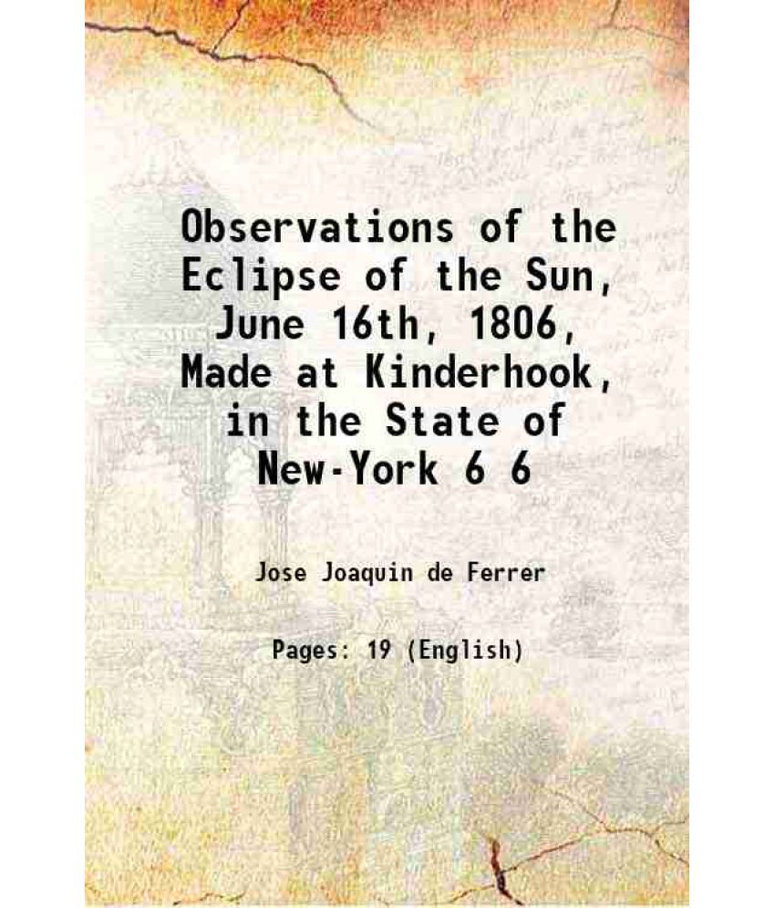     			Observations of the Eclipse of the Sun, June 16th, 1806, Made at Kinderhook, in the State of New-York Volume 6 1806 [Hardcover]