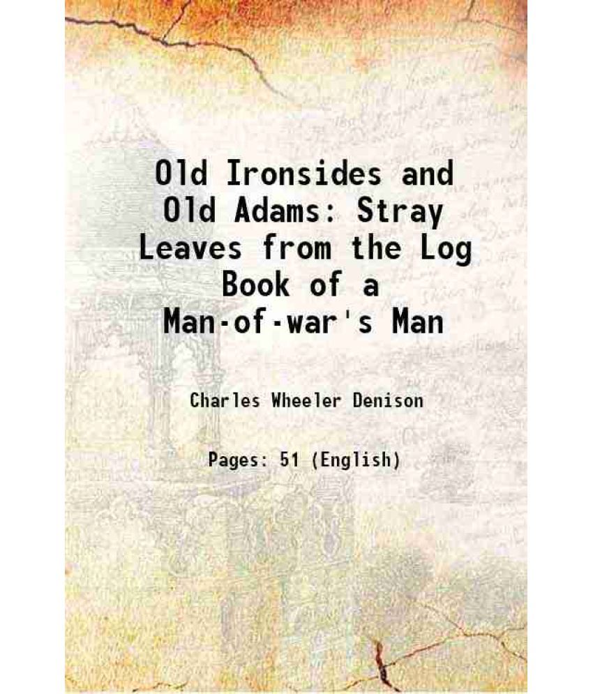     			Old Ironsides and Old Adams Stray Leaves from the Log Book of a Man-of-war's Man 1846 [Hardcover]