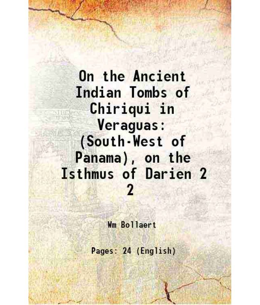     			On the Ancient Indian Tombs of Chiriqui in Veraguas (South-West of Panama), on the Isthmus of Darien Volume 2 1863 [Hardcover]